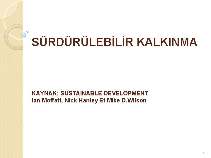 SÜRDÜRÜLEBİLİR KALKINMA KAYNAK: SUSTAINABLE DEVELOPMENT Ian Moffatt, Nick Hanley Et Mike D. Wilson 1