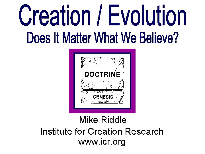 Mike Riddle Institute for Creation Research www. icr. org 