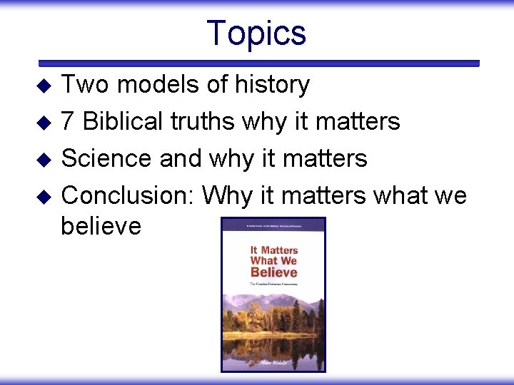 Topics Two models of history u 7 Biblical truths why it matters u Science
