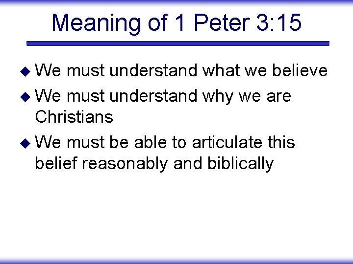 Meaning of 1 Peter 3: 15 u We must understand what we believe u