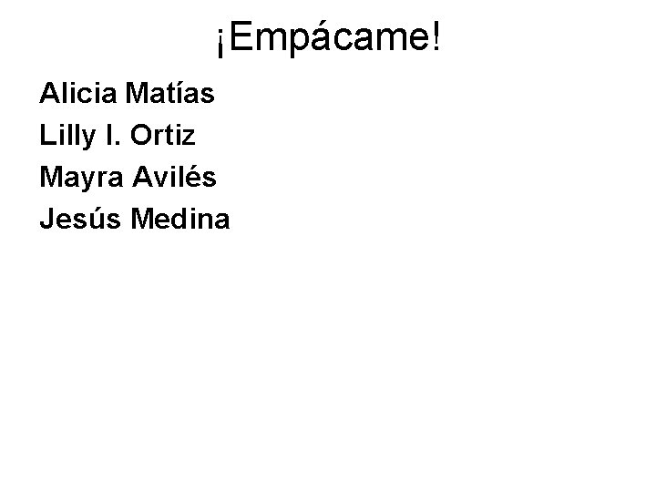 ¡Empácame! Alicia Matías Lilly I. Ortiz Mayra Avilés Jesús Medina 