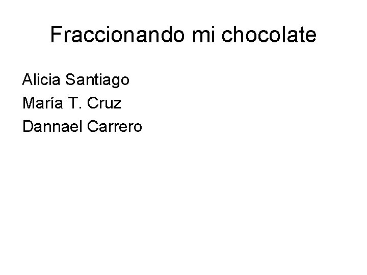 Fraccionando mi chocolate Alicia Santiago María T. Cruz Dannael Carrero 