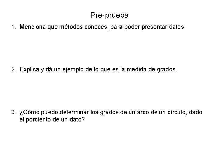 Pre-prueba 1. Menciona que métodos conoces, para poder presentar datos. 2. Explica y dá