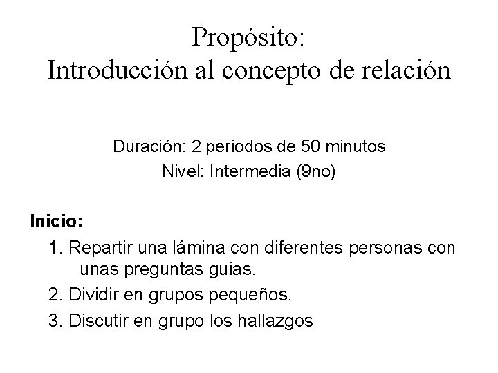 Propósito: Introducción al concepto de relación Duración: 2 periodos de 50 minutos Nivel: Intermedia