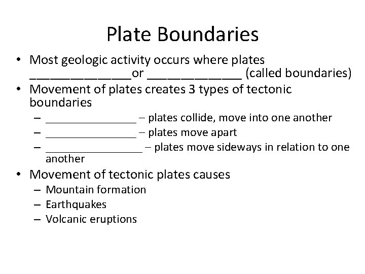 Plate Boundaries • Most geologic activity occurs where plates ________or _______ (called boundaries) •