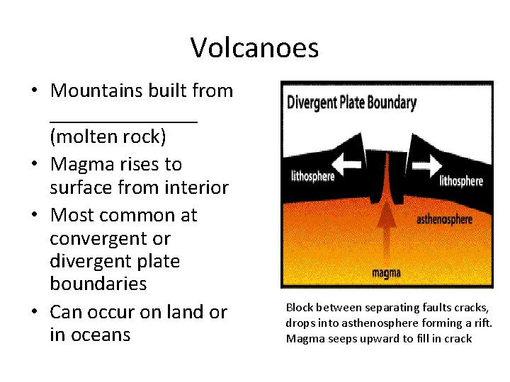 Volcanoes • Mountains built from _______ (molten rock) • Magma rises to surface from