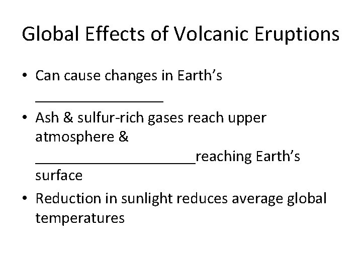 Global Effects of Volcanic Eruptions • Can cause changes in Earth’s ________ • Ash