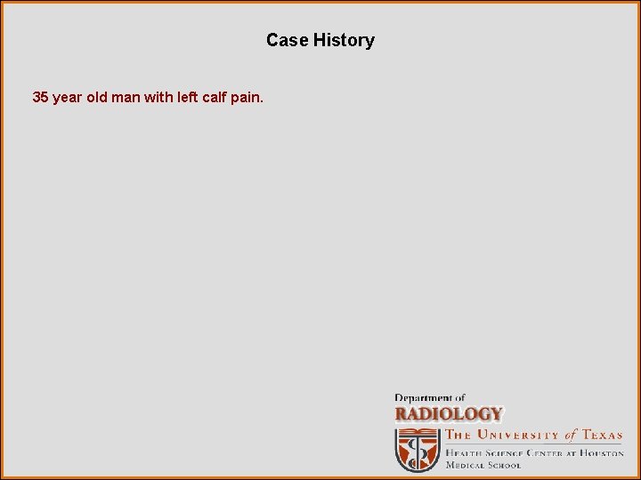 Case History 35 year old man with left calf pain. 