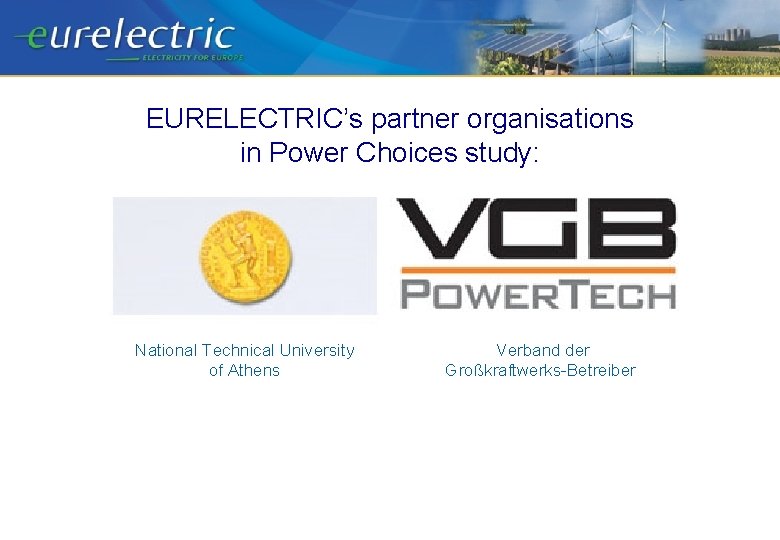 EURELECTRIC’s partner organisations in Power Choices study: National Technical University of Athens Verband der