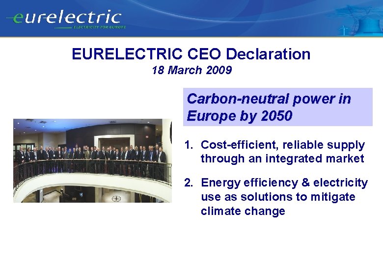 EURELECTRIC CEO Declaration 18 March 2009 Carbon-neutral power in Europe by 2050 1. Cost-efficient,