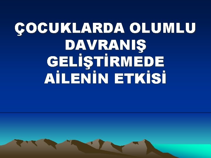 ÇOCUKLARDA OLUMLU DAVRANIŞ GELİŞTİRMEDE AİLENİN ETKİSİ 