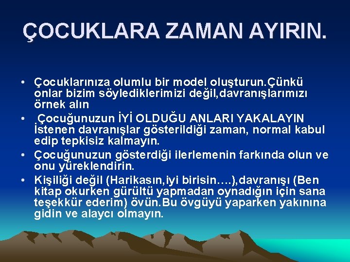 ÇOCUKLARA ZAMAN AYIRIN. • Çocuklarınıza olumlu bir model oluşturun. Çünkü onlar bizim söylediklerimizi değil,