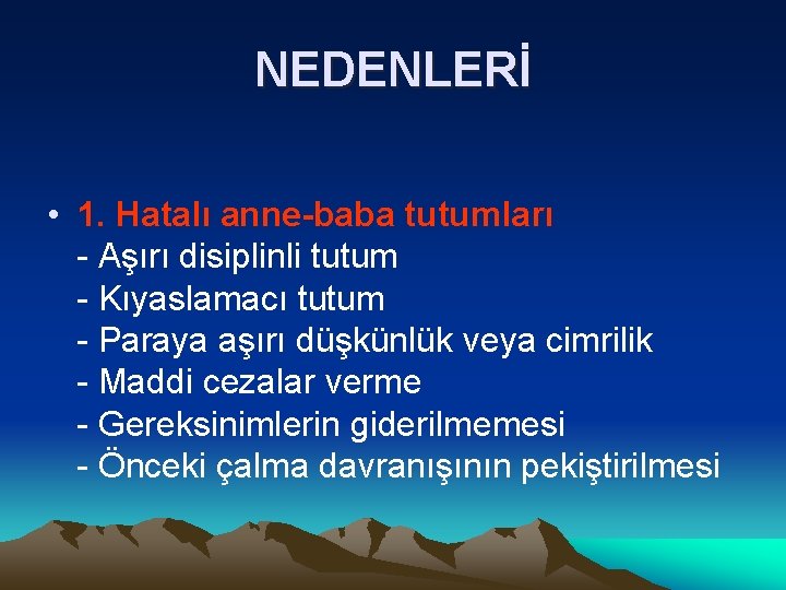 NEDENLERİ • 1. Hatalı anne-baba tutumları - Aşırı disiplinli tutum - Kıyaslamacı tutum -