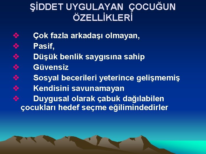 ŞİDDET UYGULAYAN ÇOCUĞUN ÖZELLİKLERİ v v v v Çok fazla arkadaşı olmayan, Pasif, Düşük
