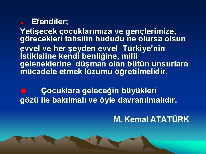 Efendiler; Yetişecek çocuklarımıza ve gençlerimize, görecekleri tahsilin hududu ne olursa olsun evvel ve her