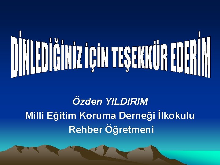 Özden YILDIRIM Milli Eğitim Koruma Derneği İlkokulu Rehber Öğretmeni 