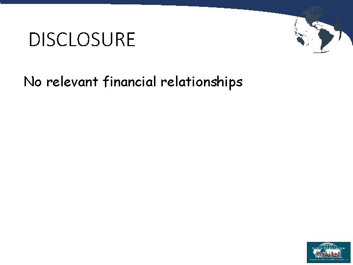 DISCLOSURE No relevant financial relationships 