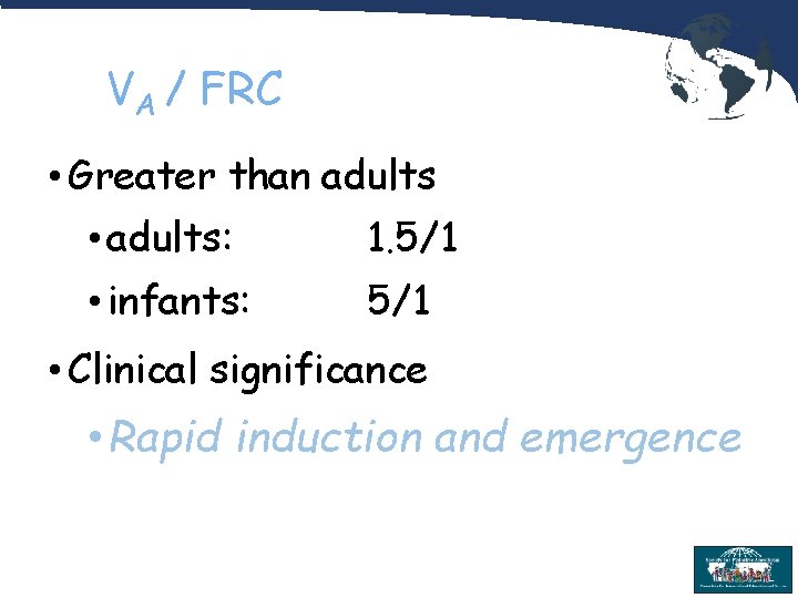 VA / FRC • Greater than adults • adults: 1. 5/1 • infants: 5/1