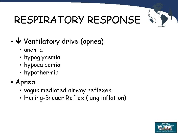 RESPIRATORY RESPONSE • Ventilatory drive (apnea) • • anemia hypoglycemia hypocalcemia hypothermia • Apnea