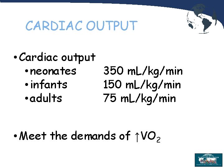 CARDIAC OUTPUT • Cardiac output • neonates 350 m. L/kg/min • infants 150 m.