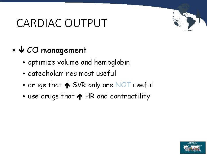 CARDIAC OUTPUT • CO management • optimize volume and hemoglobin • catecholamines most useful