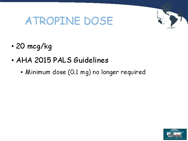 ATROPINE DOSE • 20 mcg/kg • AHA 2015 PALS Guidelines • Minimum dose (0.