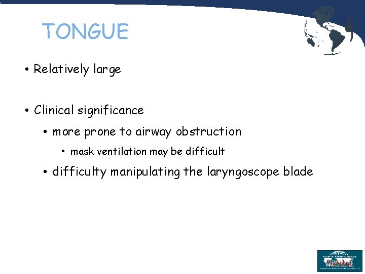 TONGUE • Relatively large • Clinical significance • more prone to airway obstruction •