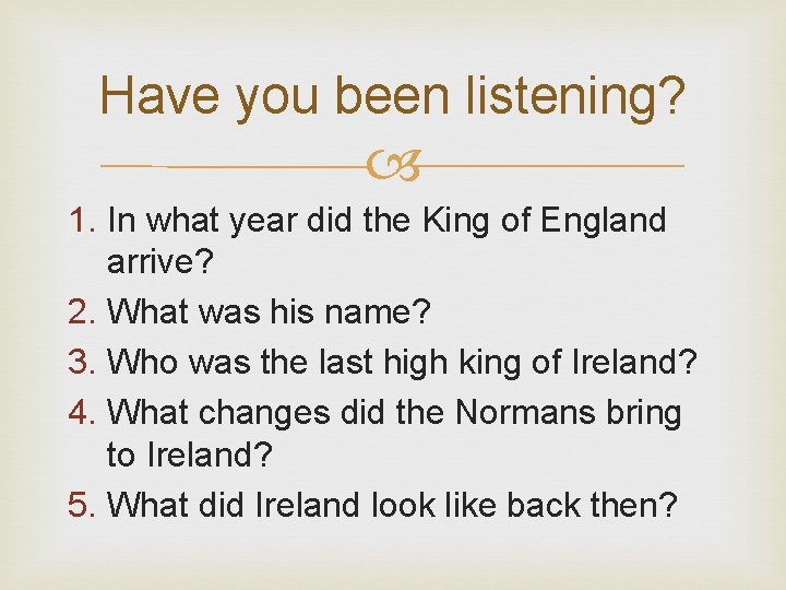 Have you been listening? 1. In what year did the King of England arrive? Have you been listening? 1. In what year did the King of England arrive?