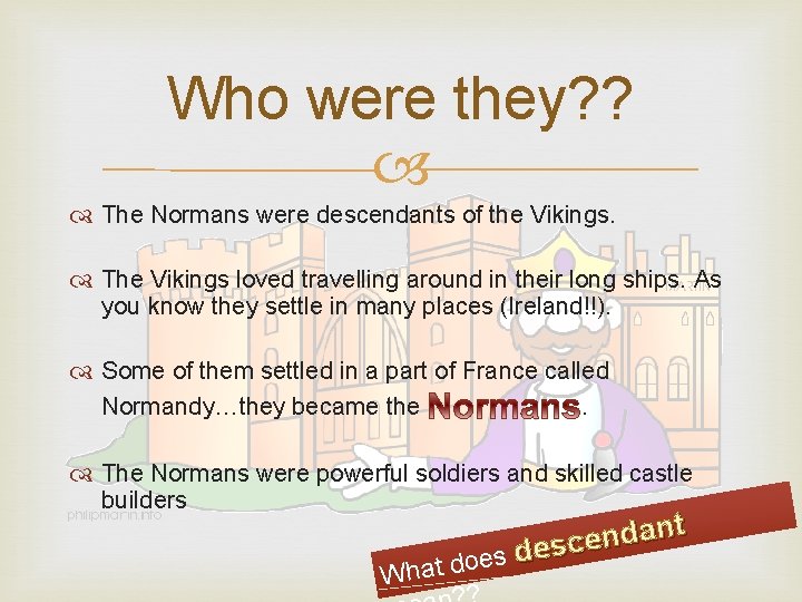Who were they? ? The Normans were descendants of the Vikings. The Vikings loved Who were they? ? The Normans were descendants of the Vikings. The Vikings loved