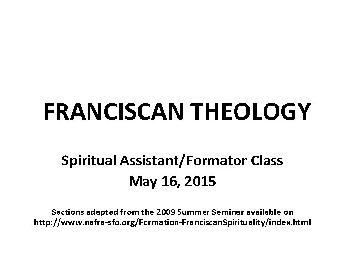 FRANCISCAN THEOLOGY Spiritual Assistant/Formator Class May 16, 2015 Sections adapted from the 2009 Summer