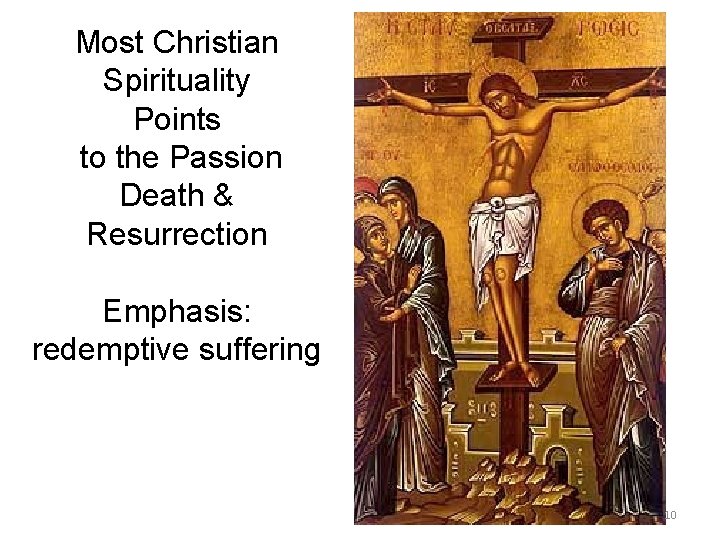 Most Christian Spirituality Points to the Passion Death & Resurrection Emphasis: redemptive suffering 10