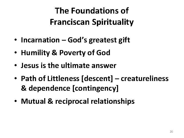 The Foundations of Franciscan Spirituality • Incarnation – God’s greatest gift • Humility &