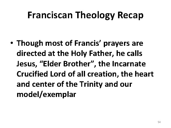 Franciscan Theology Recap • Though most of Francis’ prayers are directed at the Holy