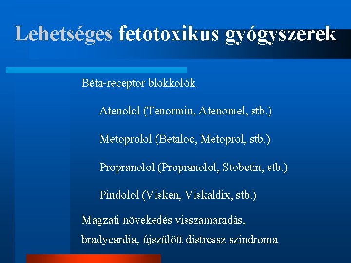 Lehetséges fetotoxikus gyógyszerek Béta-receptor blokkolók Atenolol (Tenormin, Atenomel, stb. ) Metoprolol (Betaloc, Metoprol, stb.