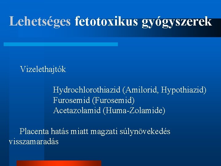 Lehetséges fetotoxikus gyógyszerek Vizelethajtók Hydrochlorothiazid (Amilorid, Hypothiazid) Furosemid (Furosemid) Acetazolamid (Huma-Zolamide) Placenta hatás miatt