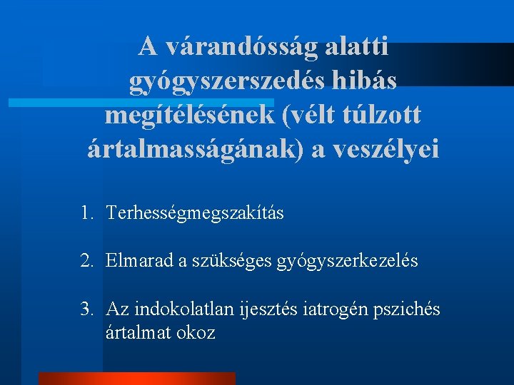 A várandósság alatti gyógyszerszedés hibás megítélésének (vélt túlzott ártalmasságának) a veszélyei 1. Terhességmegszakítás 2.