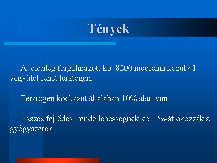 Tények A jelenleg forgalmazott kb. 8200 medicina közül 41 vegyület lehet teratogén. Teratogén kockázat