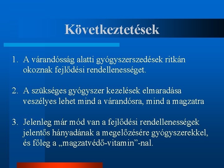 Következtetések 1. A várandósság alatti gyógyszerszedések ritkán okoznak fejlődési rendellenességet. 2. A szükséges gyógyszer