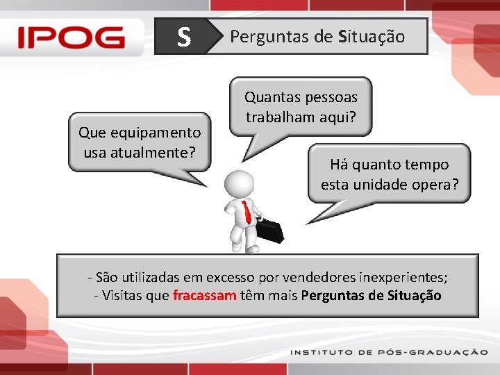  Perguntas de Situação S Que equipamento usa atualmente? Quantas pessoas trabalham aqui? Há