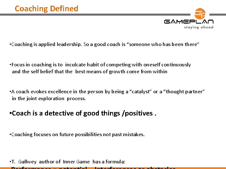 Coaching Defined • Coaching is applied leadership. So a good coach is “someone who