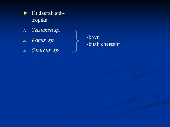 ® Di daerah subtropika: 1. Castanea sp. 2. Fagus sp. 3. Quercus sp. -kayu