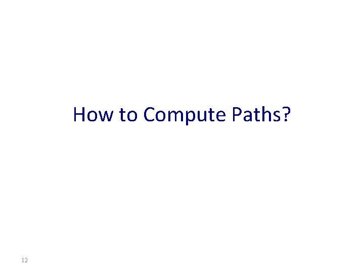How to Compute Paths? 12 