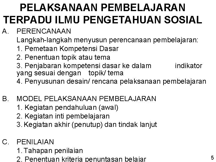 PELAKSANAAN PEMBELAJARAN TERPADU ILMU PENGETAHUAN SOSIAL A. PERENCANAAN Langkah-langkah menyusun perencanaan pembelajaran: 1. Pemetaan PELAKSANAAN PEMBELAJARAN TERPADU ILMU PENGETAHUAN SOSIAL A. PERENCANAAN Langkah-langkah menyusun perencanaan pembelajaran: 1. Pemetaan