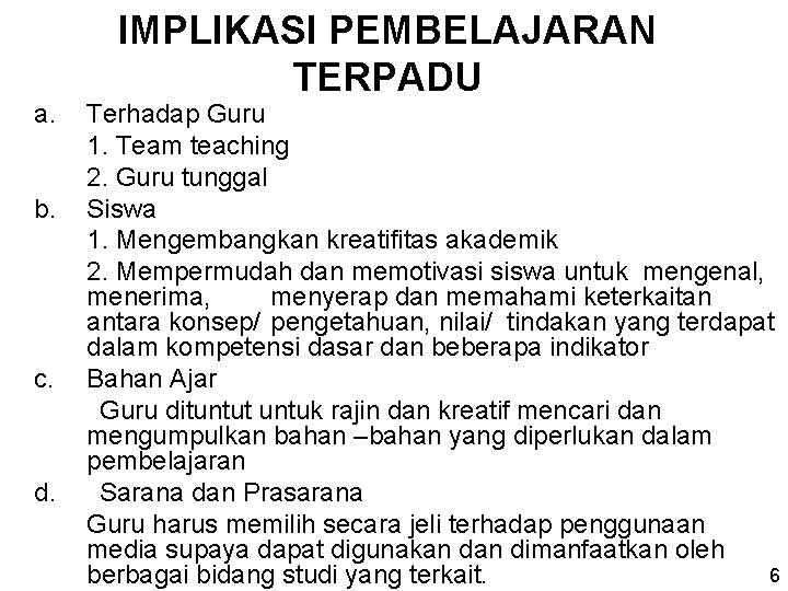 a. b. c. d. IMPLIKASI PEMBELAJARAN TERPADU Terhadap Guru 1. Team teaching 2. Guru a. b. c. d. IMPLIKASI PEMBELAJARAN TERPADU Terhadap Guru 1. Team teaching 2. Guru