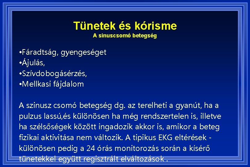 Tünetek és kórisme A sinuscsomó betegség • Fáradtság, gyengeséget • Ájulás, • Szívdobogásérzés, •