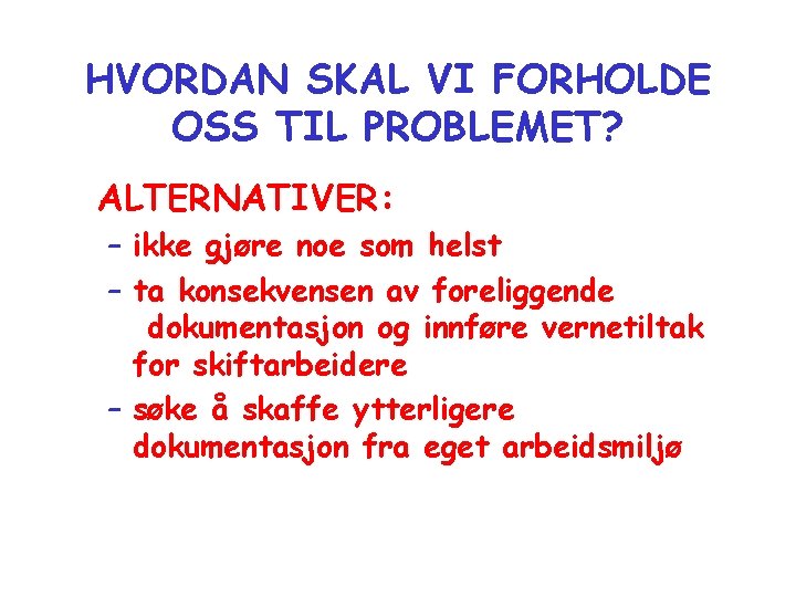 HVORDAN SKAL VI FORHOLDE OSS TIL PROBLEMET? ALTERNATIVER: – ikke gjøre noe som helst HVORDAN SKAL VI FORHOLDE OSS TIL PROBLEMET? ALTERNATIVER: – ikke gjøre noe som helst