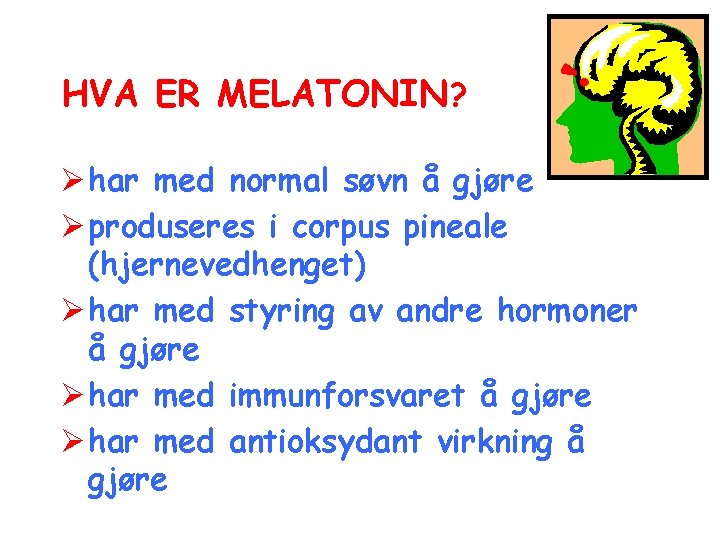 HVA ER MELATONIN? Ø har med normal søvn å gjøre Ø produseres i corpus