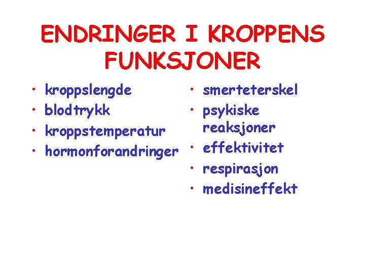 ENDRINGER I KROPPENS FUNKSJONER • • kroppslengde • smerteterskel blodtrykk • psykiske reaksjoner kroppstemperatur ENDRINGER I KROPPENS FUNKSJONER • • kroppslengde • smerteterskel blodtrykk • psykiske reaksjoner kroppstemperatur