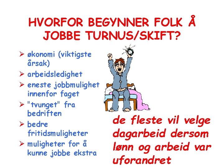 HVORFOR BEGYNNER FOLK Å JOBBE TURNUS/SKIFT? Ø økonomi (viktigste årsak) Ø arbeidsledighet Ø eneste