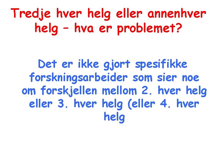 Tredje hver helg eller annenhver helg – hva er problemet? Det er ikke gjort